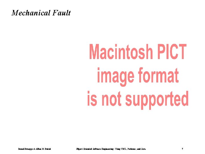 Mechanical Fault Bernd Bruegge & Allen H. Dutoit Object-Oriented Software Engineering: Using UML, Patterns,