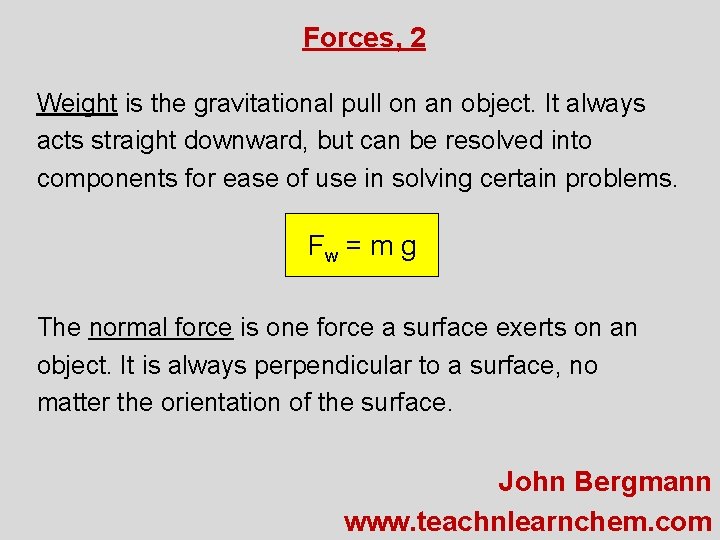 Forces, 2 Weight is the gravitational pull on an object. It always acts straight