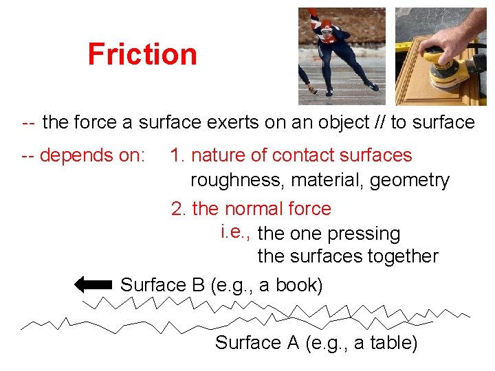 Friction -- the force a surface exerts on an object // to surface --