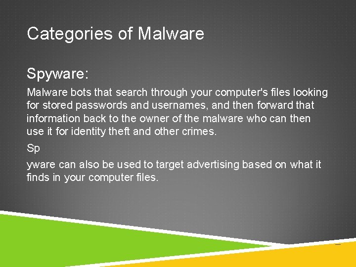 Categories of Malware Spyware: Malware bots that search through your computer's files looking for