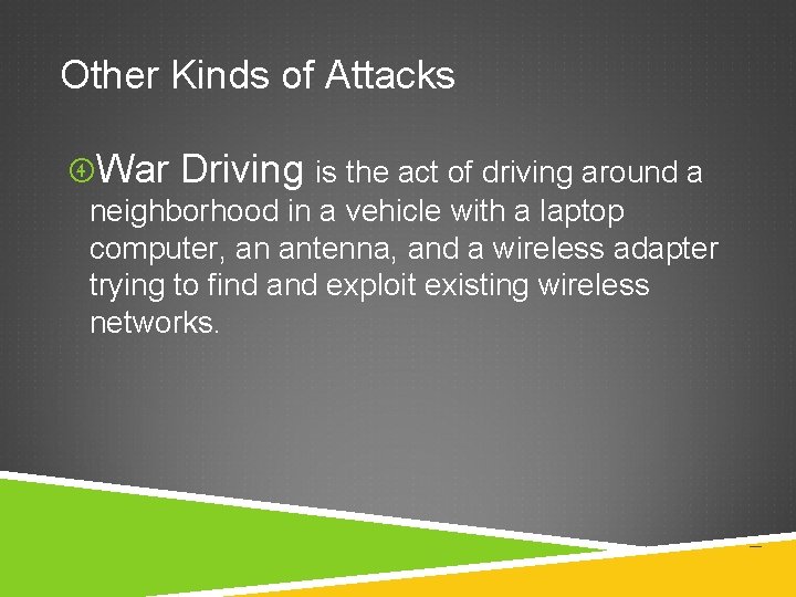 Other Kinds of Attacks War Driving is the act of driving around a neighborhood