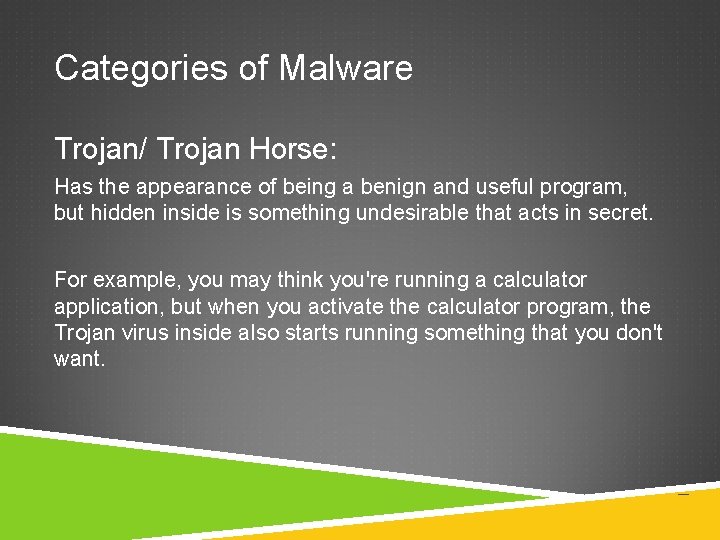 Categories of Malware Trojan/ Trojan Horse: Has the appearance of being a benign and