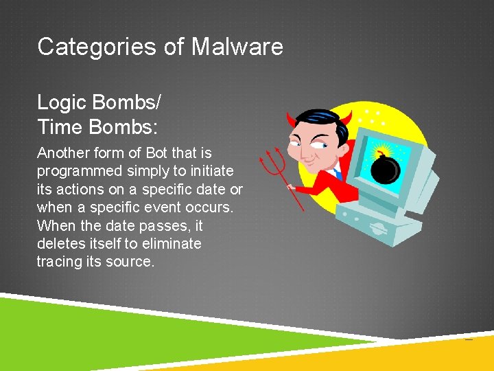 Categories of Malware Logic Bombs/ Time Bombs: Another form of Bot that is programmed