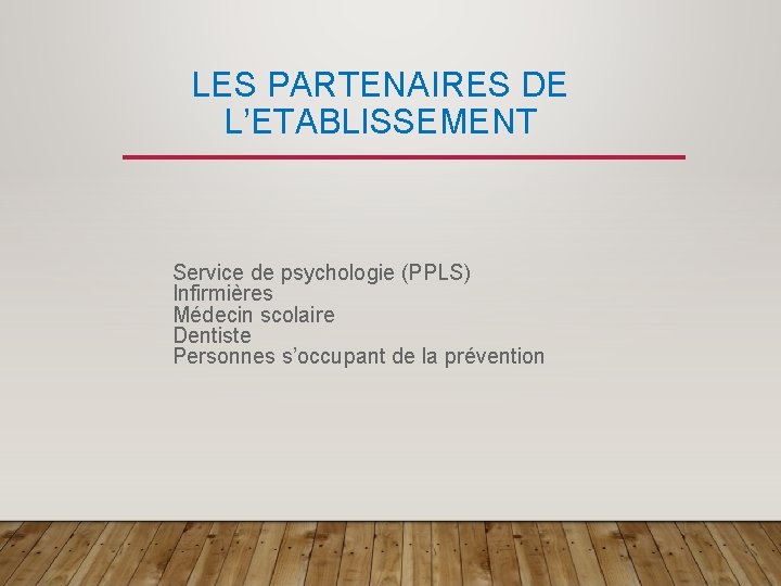 LES PARTENAIRES DE L’ETABLISSEMENT Service de psychologie (PPLS) Infirmières Médecin scolaire Dentiste Personnes s’occupant