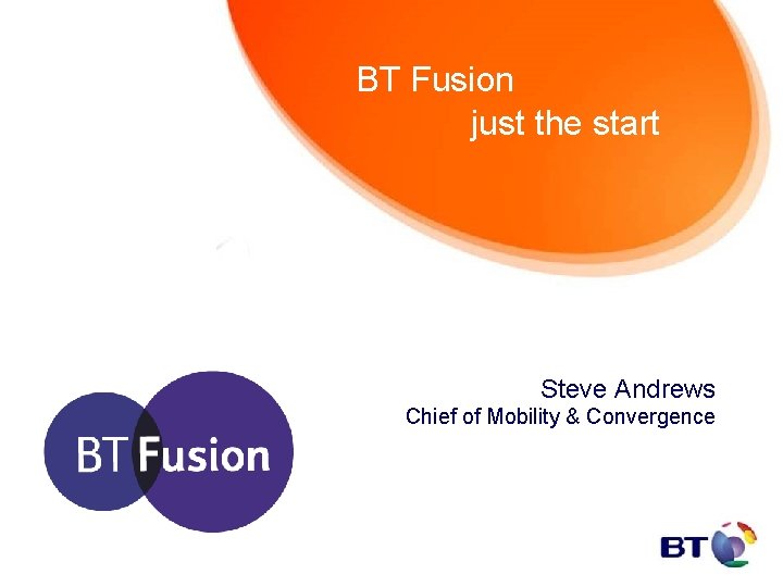 BT Fusion just the start Steve Andrews Chief of Mobility & Convergence 