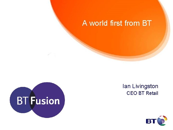 A world first from BT Ian Livingston CEO BT Retail 