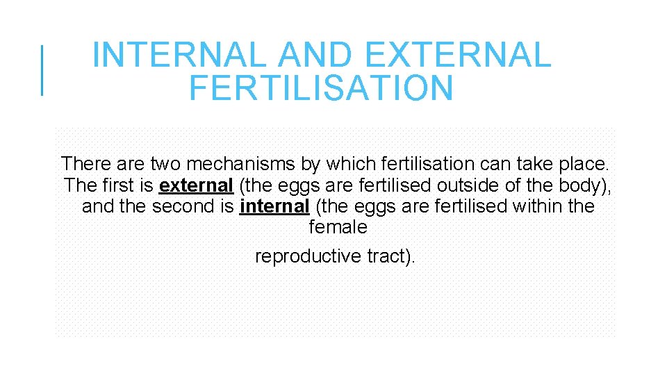 INTERNAL AND EXTERNAL FERTILISATION There are two mechanisms by which fertilisation can take place.