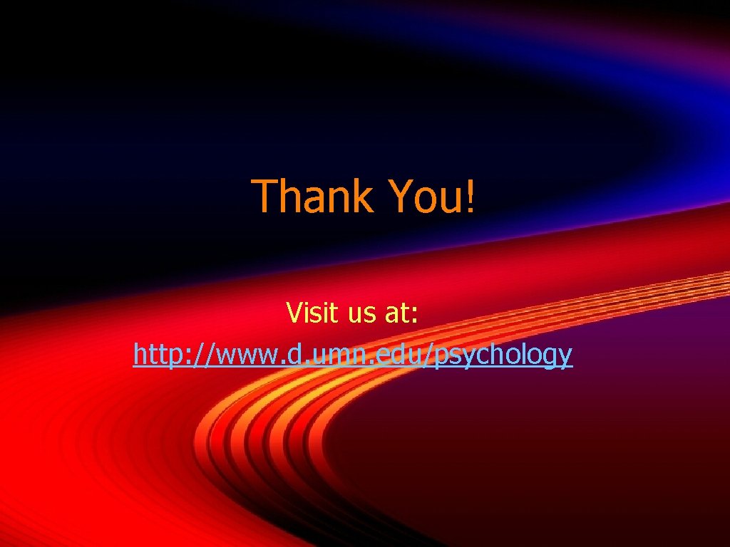 Thank You! Visit us at: http: //www. d. umn. edu/psychology 