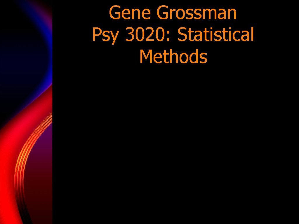 Gene Grossman Psy 3020: Statistical Methods 