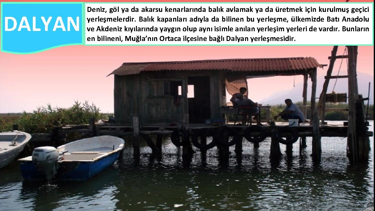 DALYAN Deniz, göl ya da akarsu kenarlarında balık avlamak ya da üretmek için kurulmuş