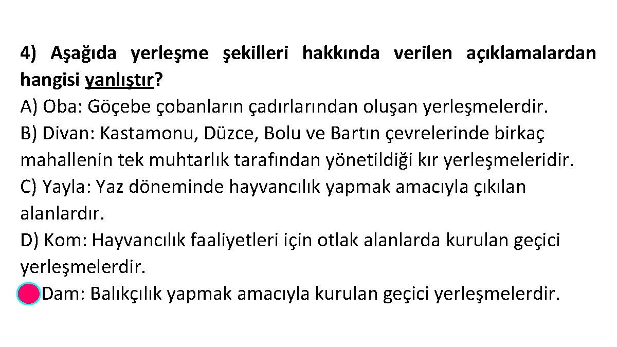 4) Aşağıda yerleşme şekilleri hakkında verilen açıklamalardan hangisi yanlıştır? A) Oba: Göçebe çobanların çadırlarından