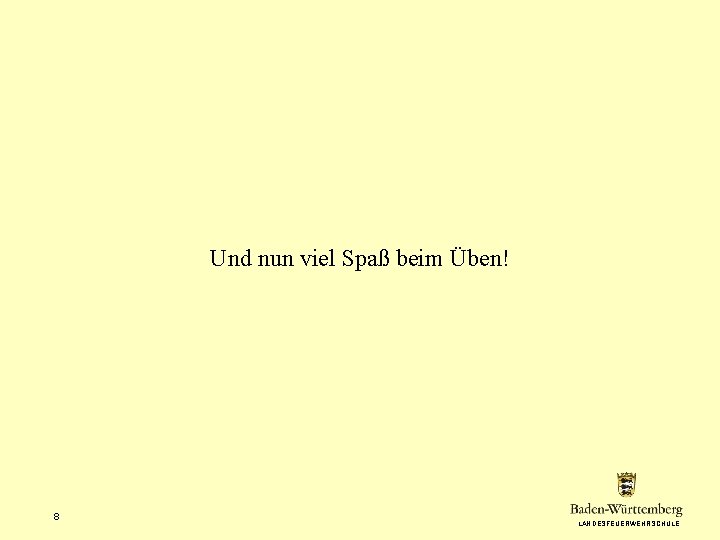 Und nun viel Spaß beim Üben! 8 LANDESFEUERWEHRSCHULE 