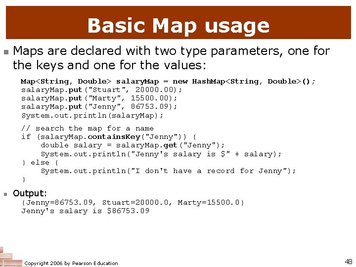Basic Map usage n Maps are declared with two type parameters, one for the