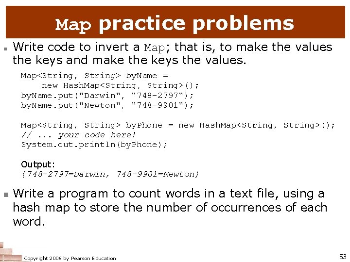 Map practice problems n Write code to invert a Map; that is, to make