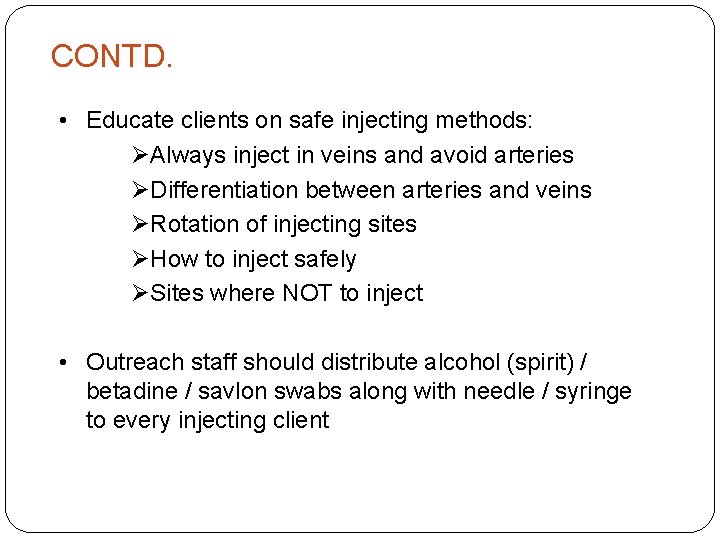 CONTD. • Educate clients on safe injecting methods: ØAlways inject in veins and avoid