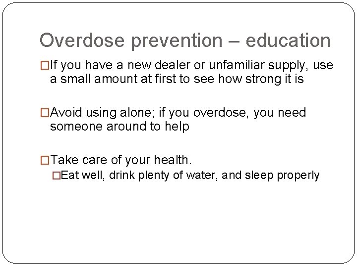 Overdose prevention – education �If you have a new dealer or unfamiliar supply, use