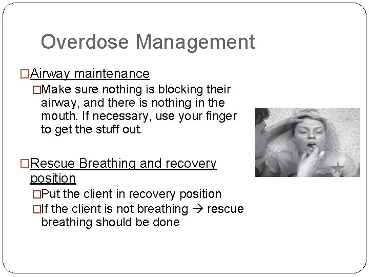 Overdose Management �Airway maintenance �Make sure nothing is blocking their airway, and there is