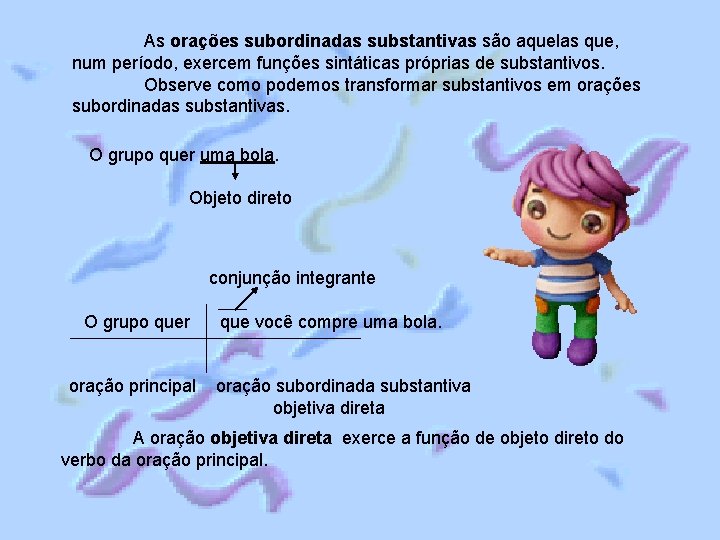 As orações subordinadas substantivas são aquelas que, num período, exercem funções sintáticas próprias de As orações subordinadas substantivas são aquelas que, num período, exercem funções sintáticas próprias de