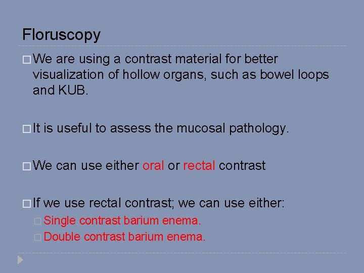 Floruscopy � We are using a contrast material for better visualization of hollow organs,