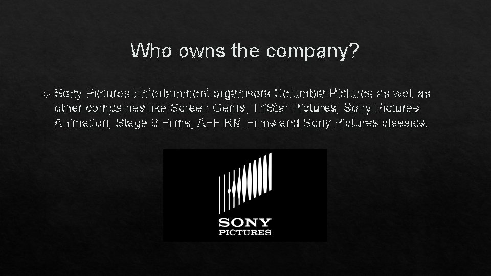 Who owns the company? Sony Pictures Entertainment organisers Columbia Pictures as well as other