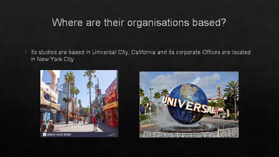 Where are their organisations based? Its studios are based in Universal City, California and
