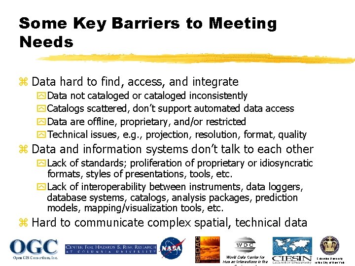 Some Key Barriers to Meeting Needs z Data hard to find, access, and integrate