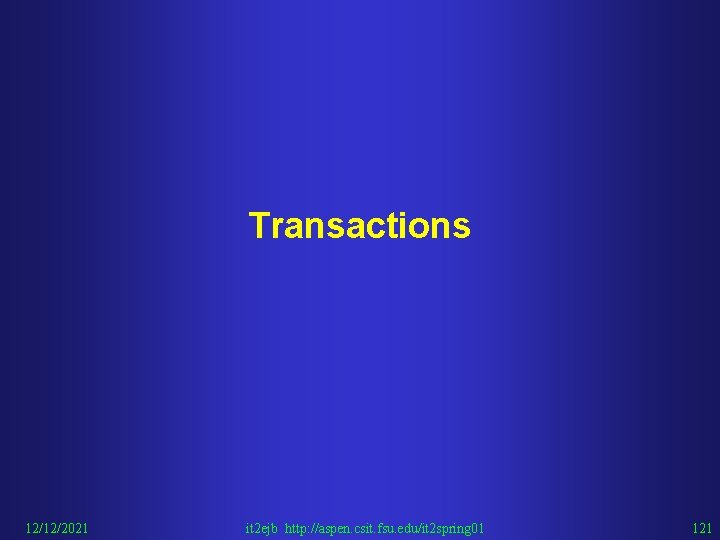 Transactions 12/12/2021 it 2 ejb http: //aspen. csit. fsu. edu/it 2 spring 01 121