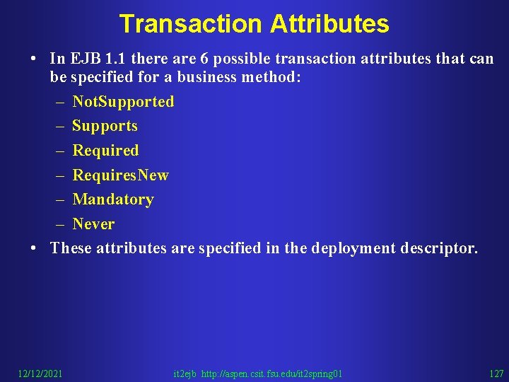 Transaction Attributes • In EJB 1. 1 there are 6 possible transaction attributes that