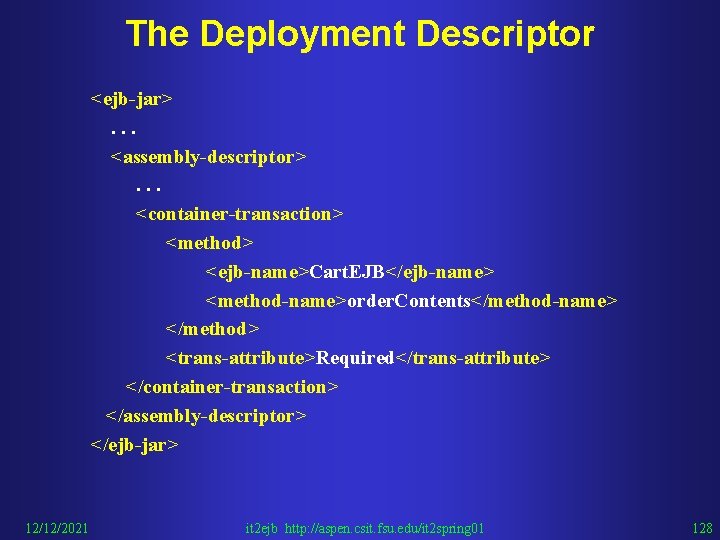 The Deployment Descriptor <ejb-jar>. . . <assembly-descriptor>. . . <container-transaction> <method> <ejb-name>Cart. EJB</ejb-name> <method-name>order.