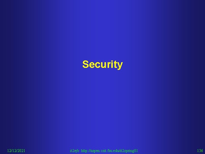 Security 12/12/2021 it 2 ejb http: //aspen. csit. fsu. edu/it 2 spring 01 136