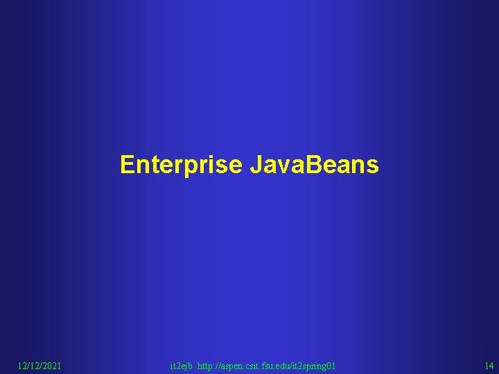 Enterprise Java. Beans 12/12/2021 it 2 ejb http: //aspen. csit. fsu. edu/it 2 spring