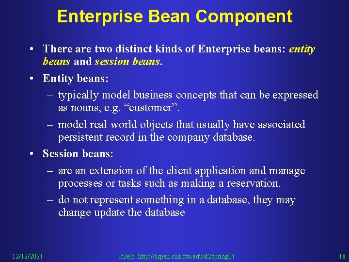 Enterprise Bean Component • There are two distinct kinds of Enterprise beans: entity beans