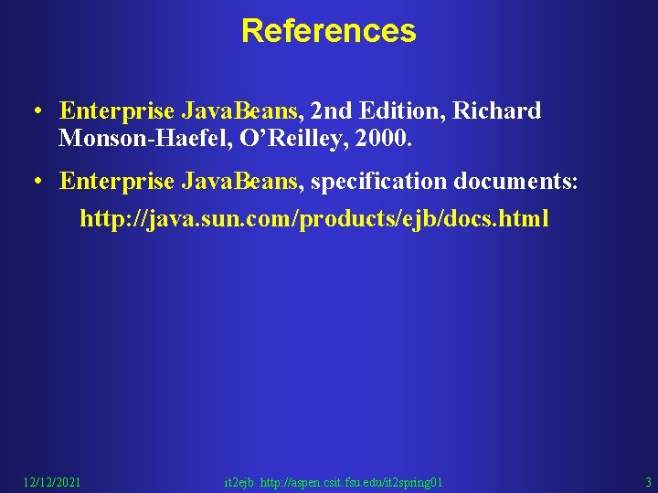 References • Enterprise Java. Beans, 2 nd Edition, Richard Monson-Haefel, O’Reilley, 2000. • Enterprise