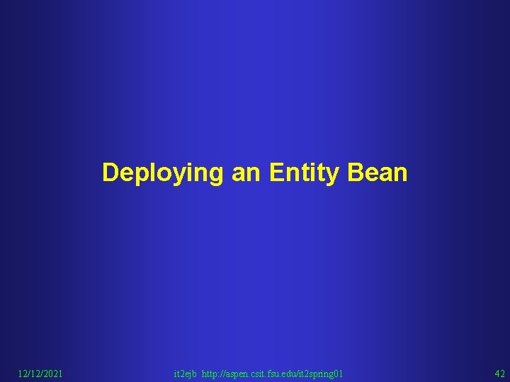 Deploying an Entity Bean 12/12/2021 it 2 ejb http: //aspen. csit. fsu. edu/it 2