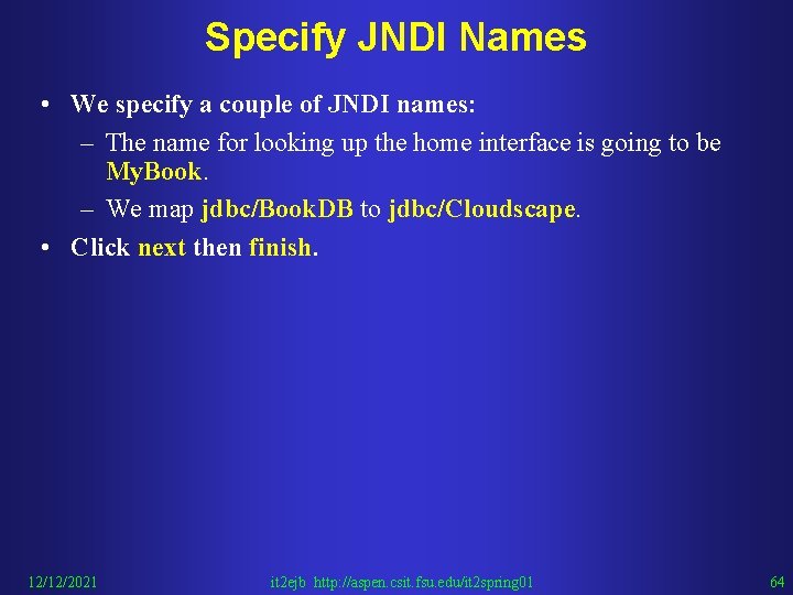 Specify JNDI Names • We specify a couple of JNDI names: – The name