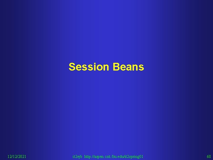 Session Beans 12/12/2021 it 2 ejb http: //aspen. csit. fsu. edu/it 2 spring 01