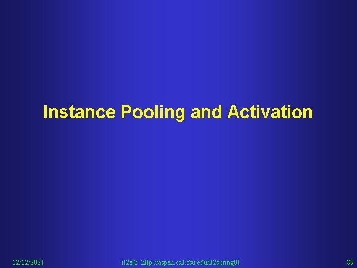 Instance Pooling and Activation 12/12/2021 it 2 ejb http: //aspen. csit. fsu. edu/it 2