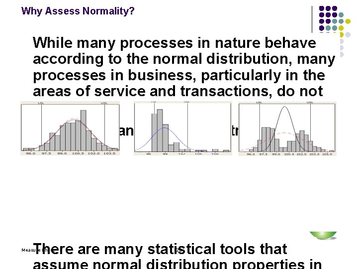 Why Assess Normality? While many processes in nature behave according to the normal distribution,