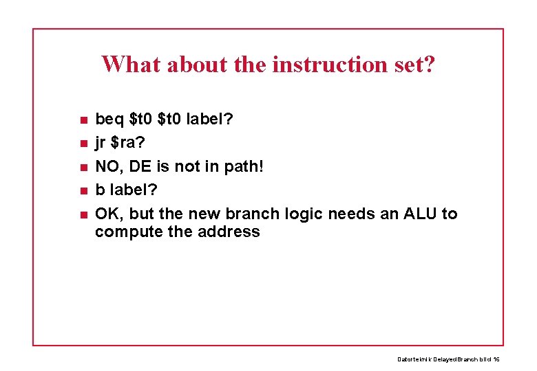 What about the instruction set? beq $t 0 label? jr $ra? NO, DE is