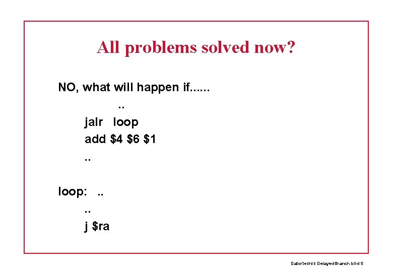 All problems solved now? NO, what will happen if. . . . jalr loop