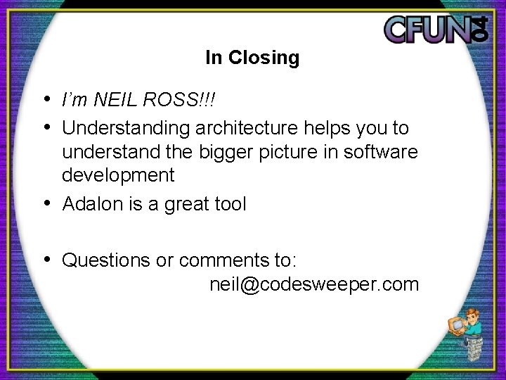 In Closing • I’m NEIL ROSS!!! • Understanding architecture helps you to understand the