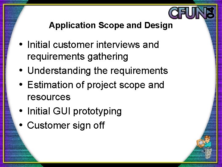 Application Scope and Design • Initial customer interviews and • • requirements gathering Understanding