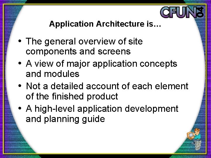 Application Architecture is… • The general overview of site components and screens • A