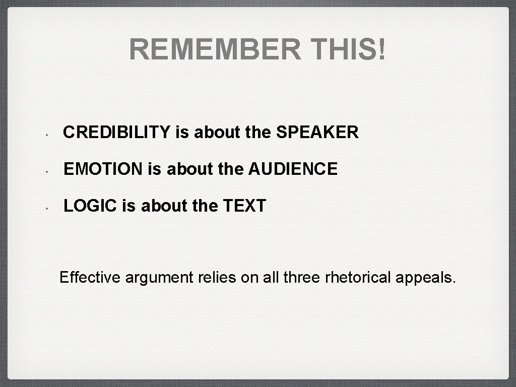 REMEMBER THIS! • CREDIBILITY is about the SPEAKER • EMOTION is about the AUDIENCE