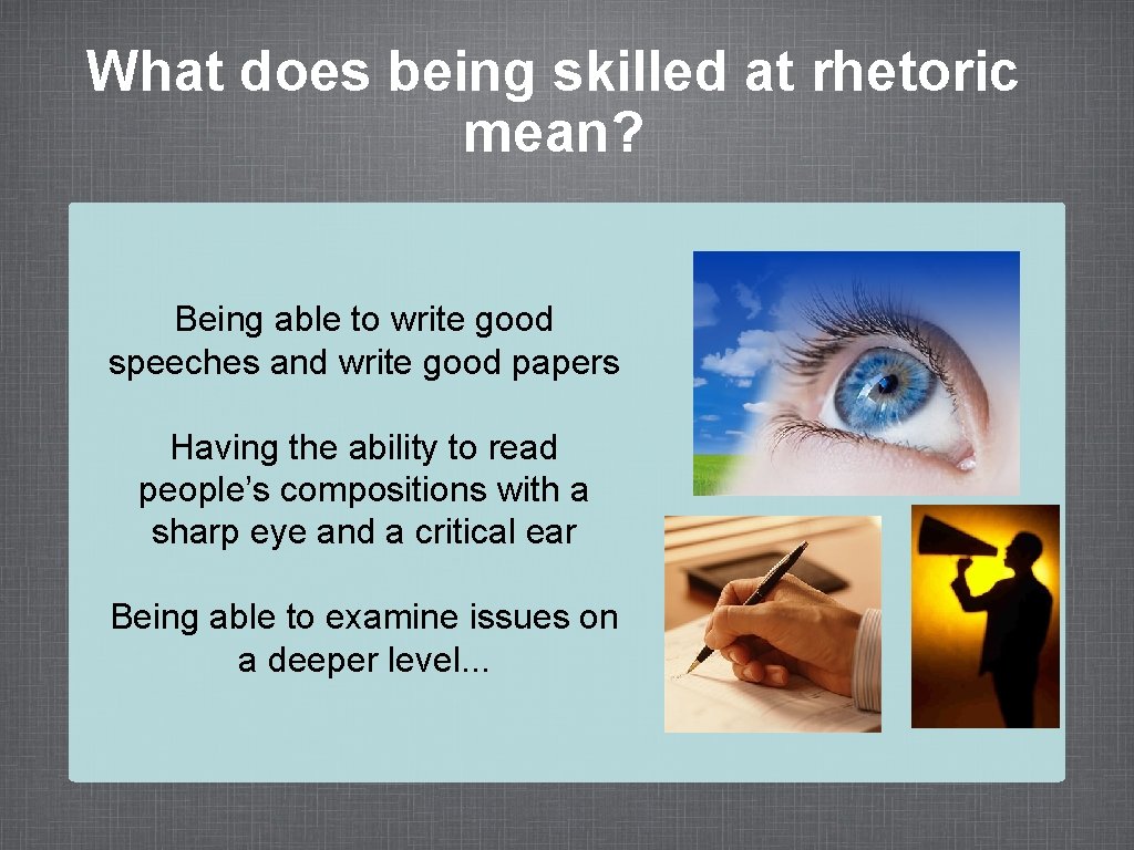 What does being skilled at rhetoric mean? Being able to write good speeches and