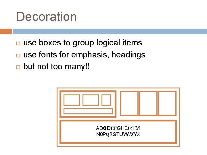 Decoration use boxes to group logical items use fonts for emphasis, headings but not