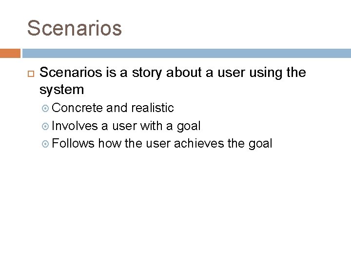 Scenarios is a story about a user using the system Concrete and realistic Involves