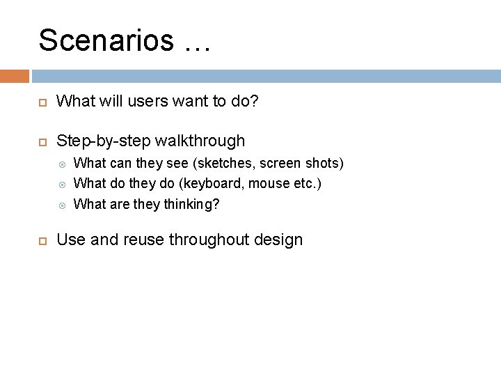 Scenarios … What will users want to do? Step-by-step walkthrough What can they see