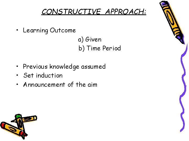 CONSTRUCTIVE APPROACH: • Learning Outcome a) Given b) Time Period • Previous knowledge assumed