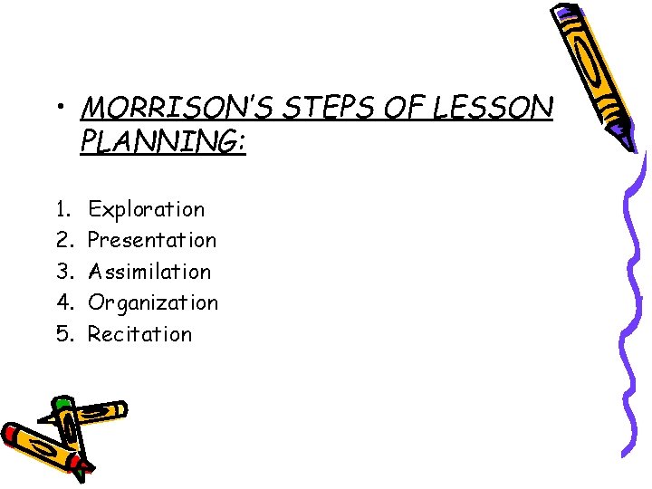  • MORRISON’S STEPS OF LESSON PLANNING: 1. 2. 3. 4. 5. Exploration Presentation